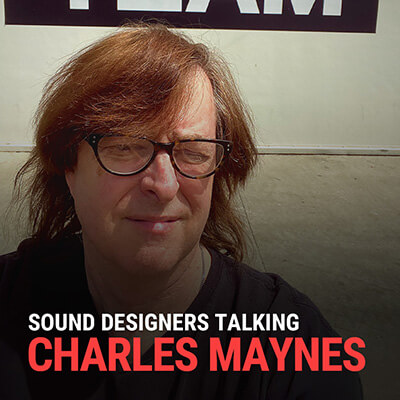 SOUND DESIGNERS TALKING: CHARLES MAYNES